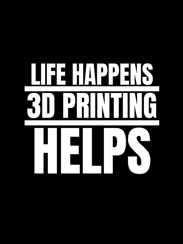 Life Happens 3D Printing Helps by Printint