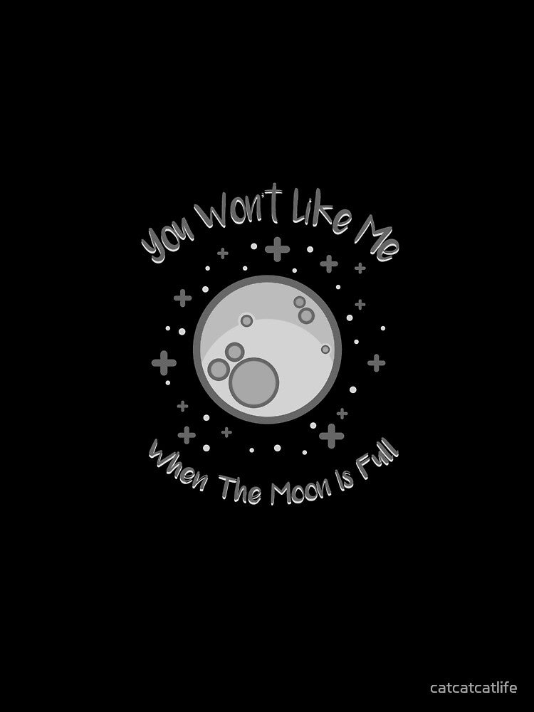 You Won't Like Me When The Moon Is Full Shirt by catcatcatlife