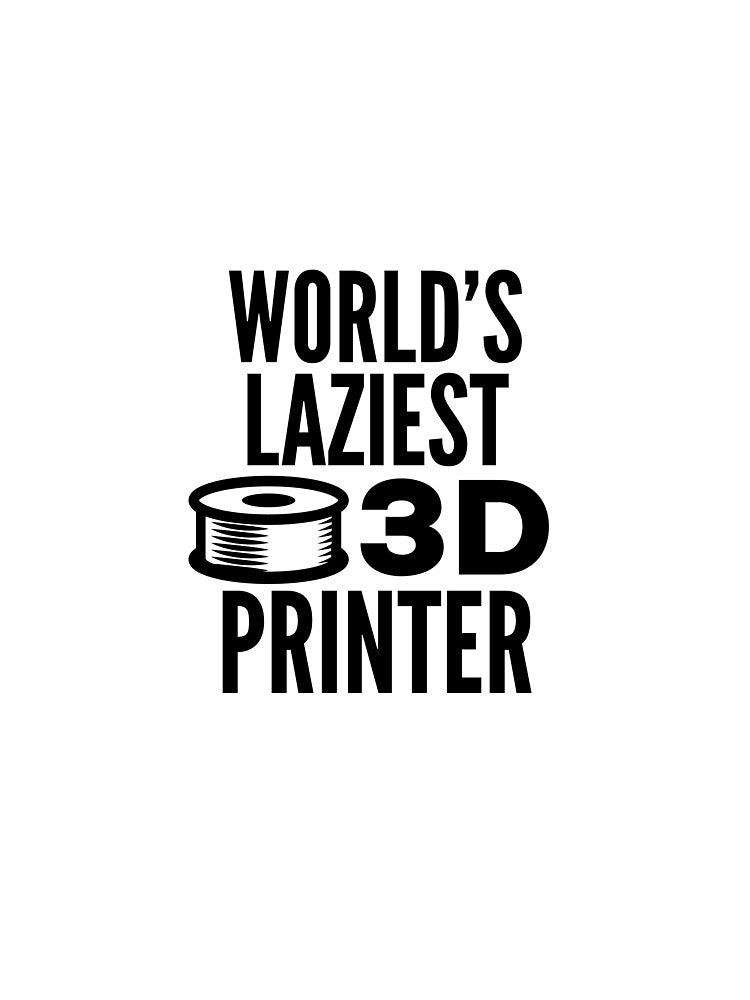3D Printing Funny Quote - Laziest Printer by HalpinDesign
