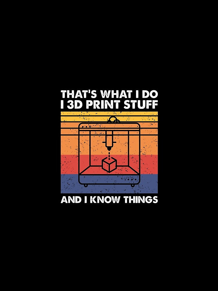 I 3D Print Stuff And I Know Things, Funny 3D Printer Owner by TheReallyNiceStuff