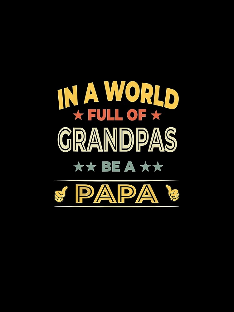 Mens In A World Full Of Grandpas Be A Papa Father's Day Vintage by zpruby