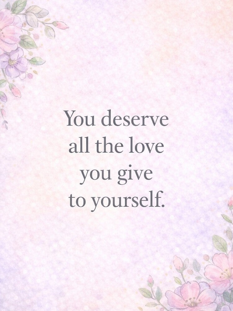 You Deserve All The Love You Give – Self Love Quote Art by PunchDrop