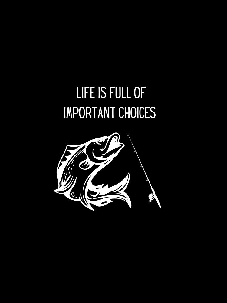 Life is full of important decisions fishing 3 by Cafecreative