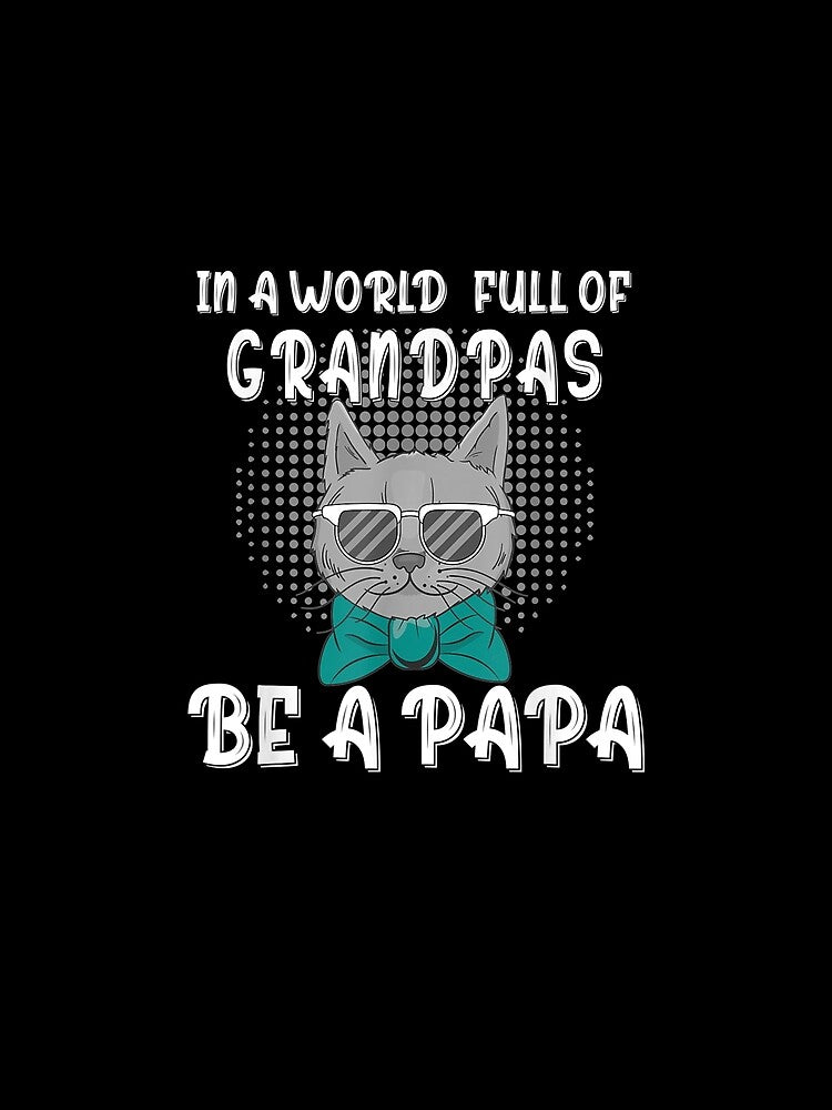 In A World Full Of Grandpas Be A Papa Father's Day by anniet33