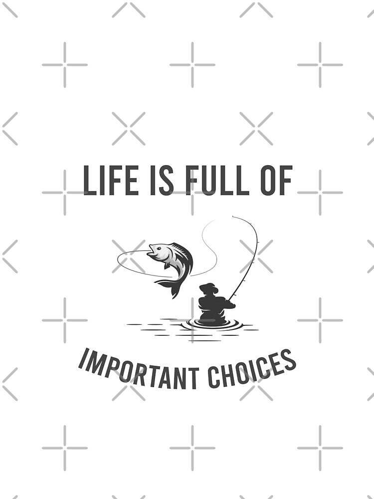 Life Is Full Of Important Choices - Fishing by MJLdesigns