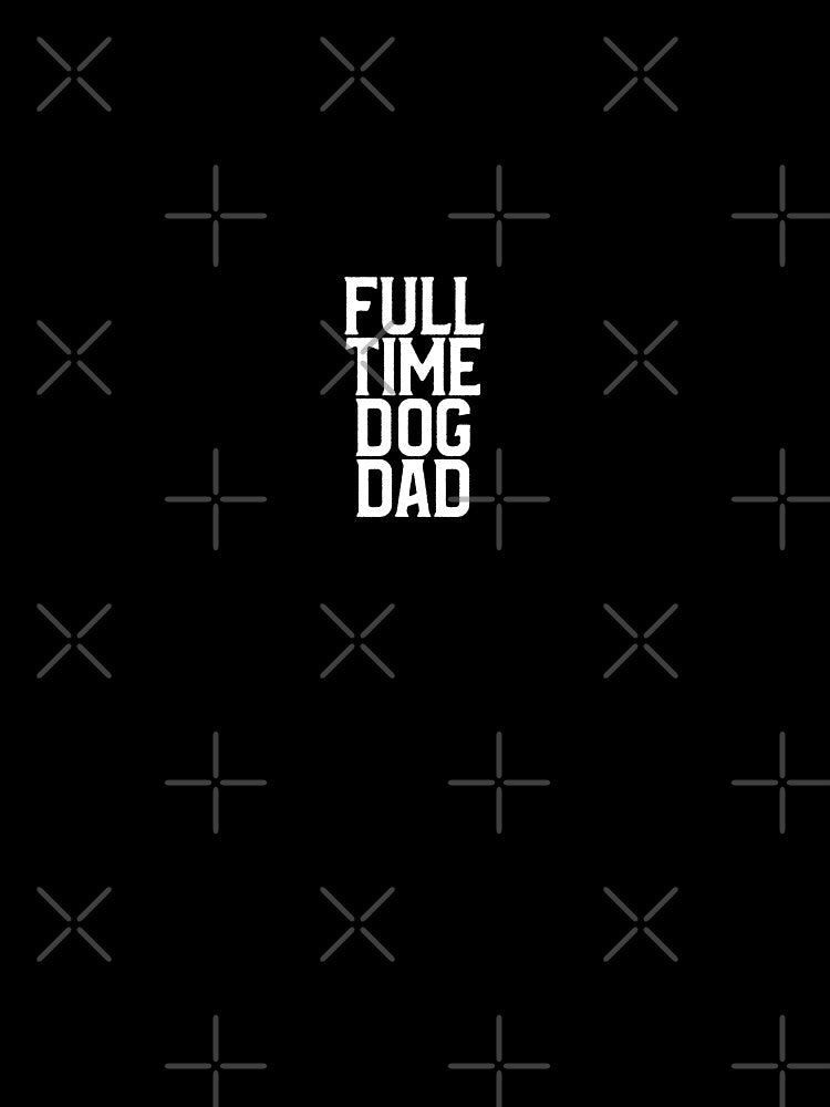 Full time dog dad by DesignTribe