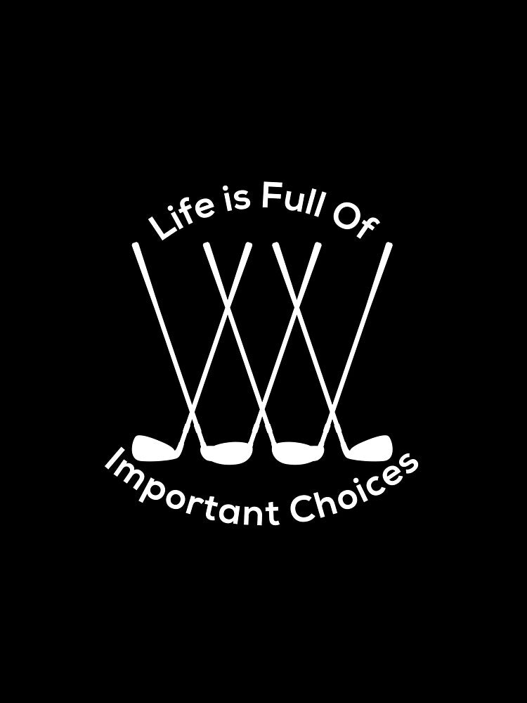 life is full of important choices golf by beruc