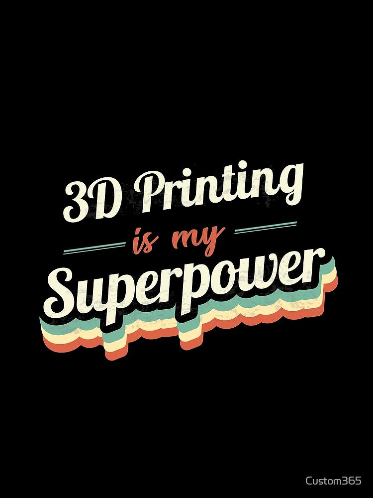 3D Printing is my Superpower by Custom365