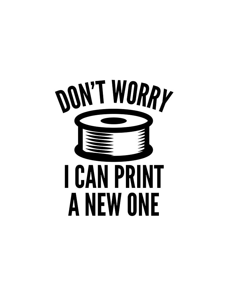 3D Printing Funny Quote - I Can Print a New One by HalpinDesign