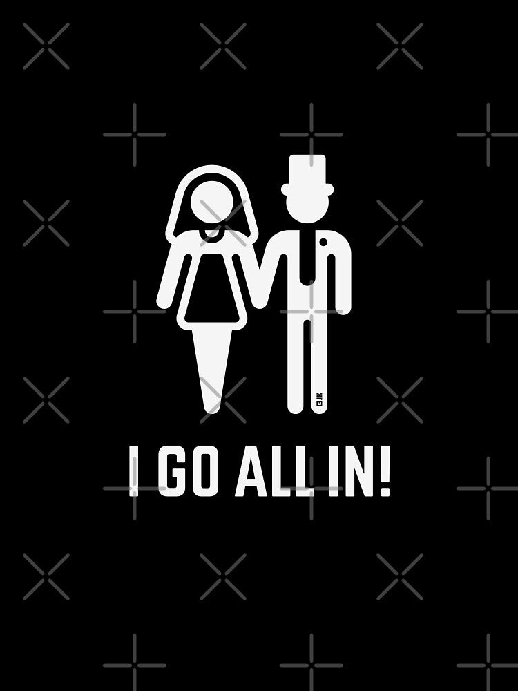 I Go All In! (Wedding / Marriage / Groom / Bride / White) by MrFaulbaum