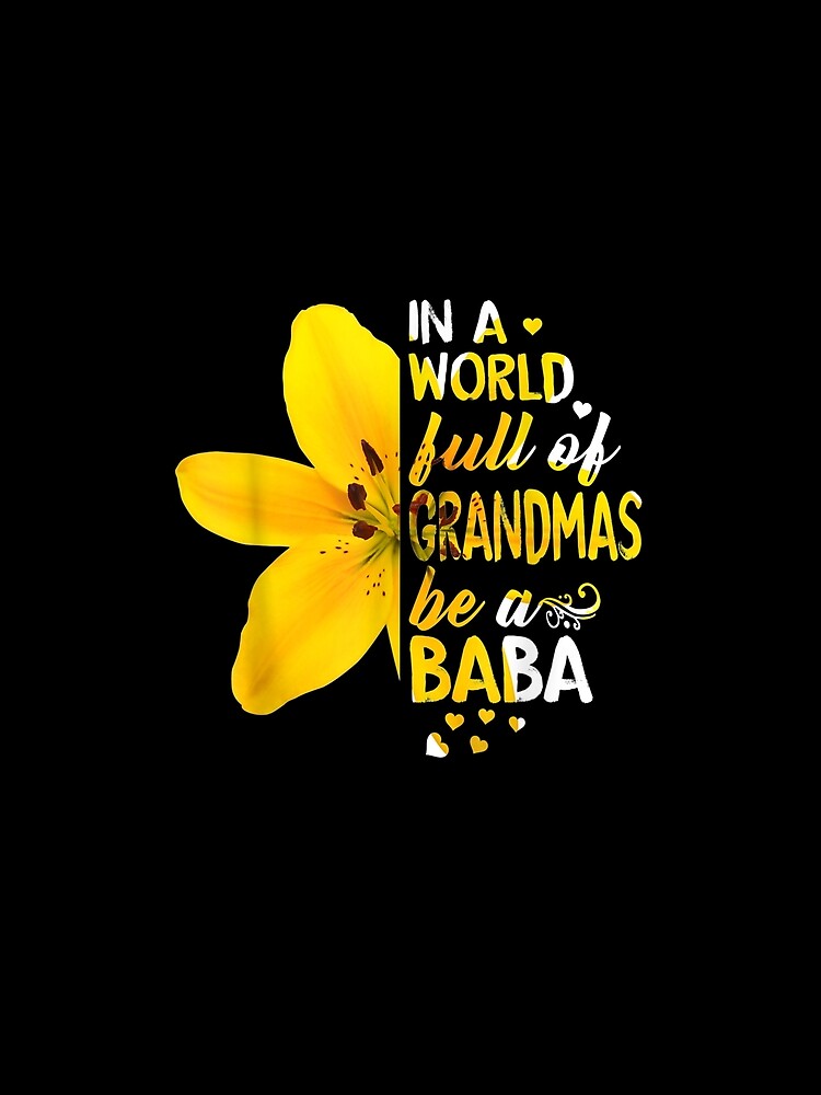 In A World Full Of Grandmas Be A Baba Flower Gift by venitamara