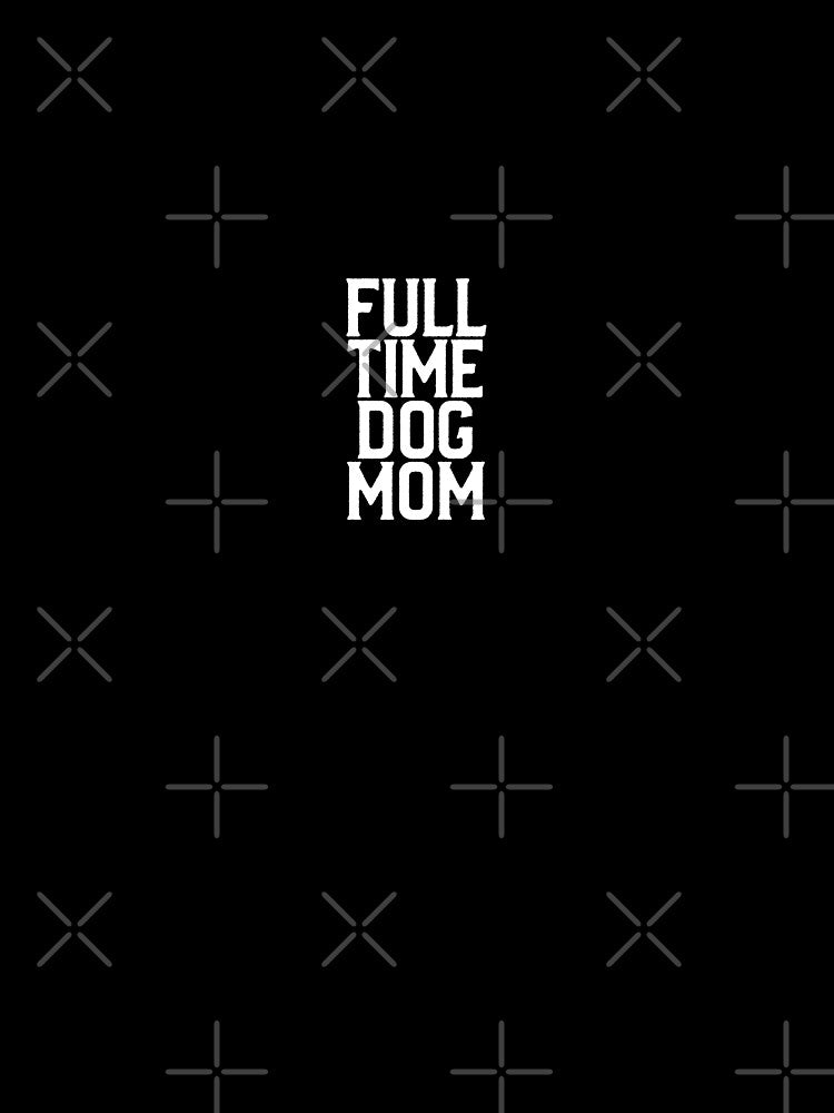 Full time dog mom by DesignTribe