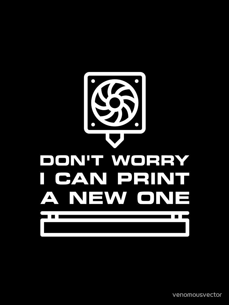 Don't Worry - I can Print a new One 3D Printing Funny design for 3d printers lovers by venomousvector