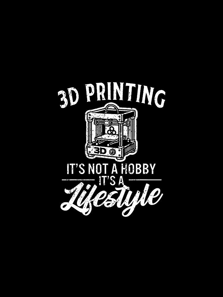 3D Printing It's Not A Hobby It's A Lifestyle 3D Printer by EdithKelly1