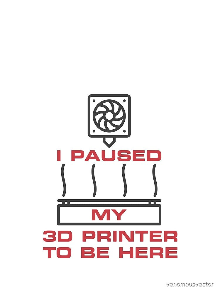 I Paused My 3D Printer To Be Here Funny 3D Printing Design by venomousvector