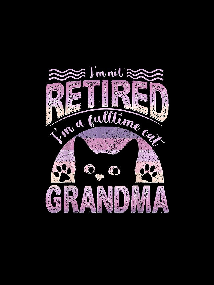 I'm Not Retired I'm A Full Time Cat Grandma Retirement Gift by sheilase