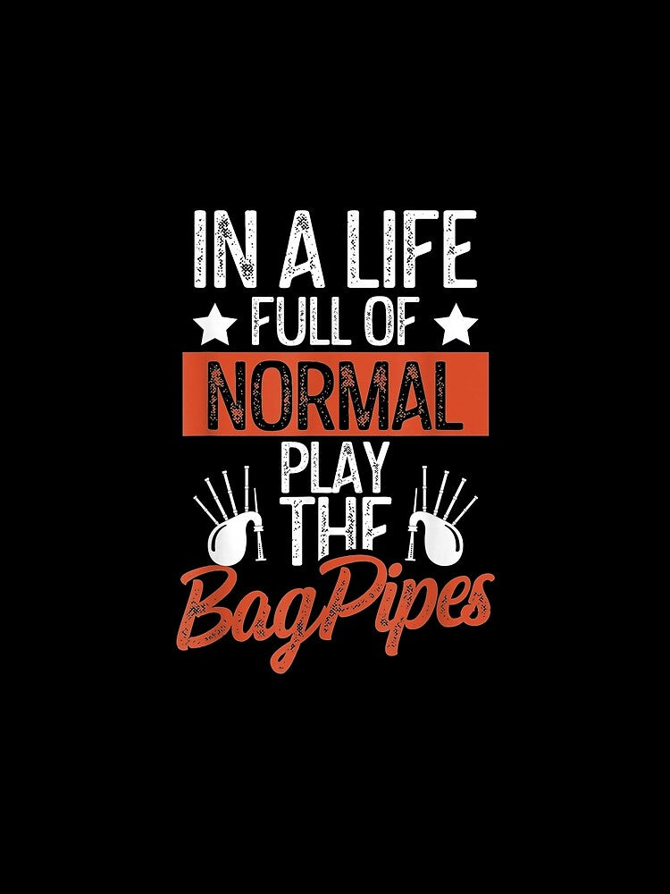 In A Life Full Of Normal Play The Bagpipes Scottish by manidala