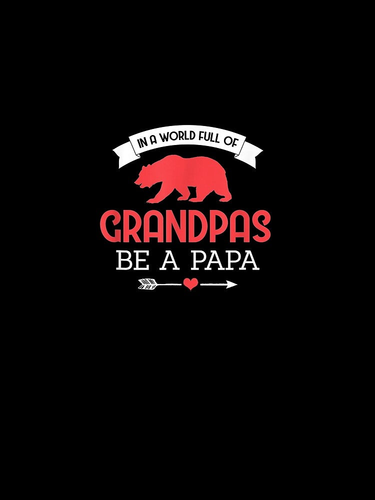 In A World Full Of Grandpas Be A Papa Fathers Day Papa Quote by anniet33