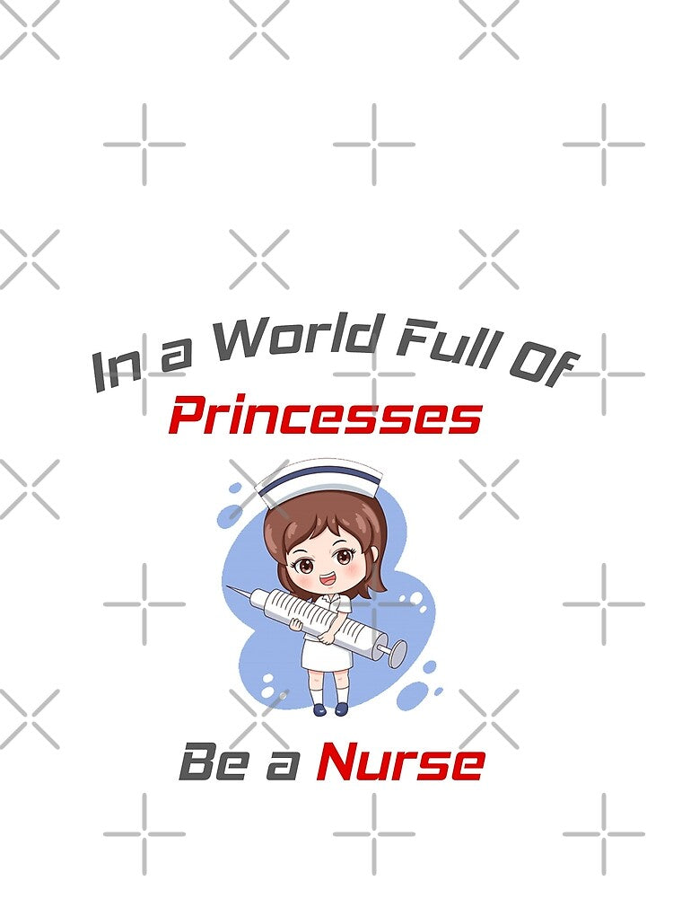 In a world full of princesses be a nurse by MJLdesigns
