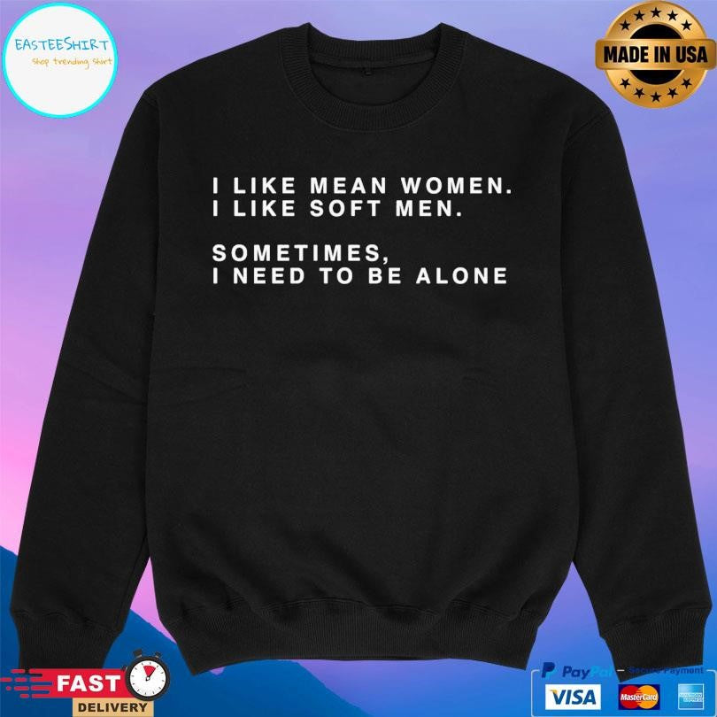 I Like Mean Women I Like Soft Men Shirt Unisex