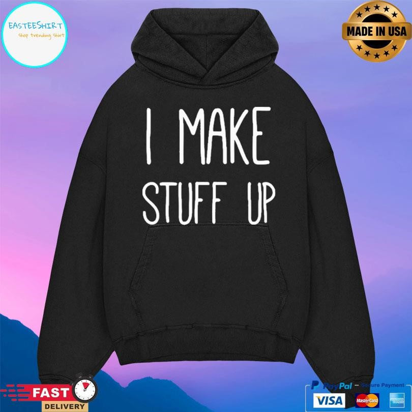 I Make Stuff Up Shirt Unisex