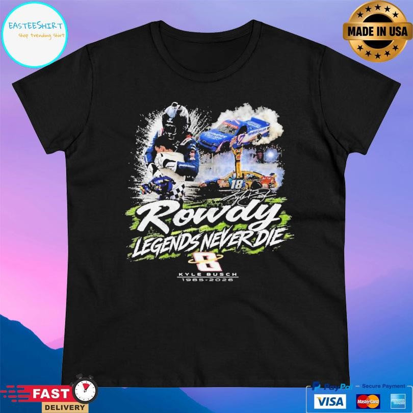 Kyle Busch Rowdy Legends Never Die Shirt Unisex