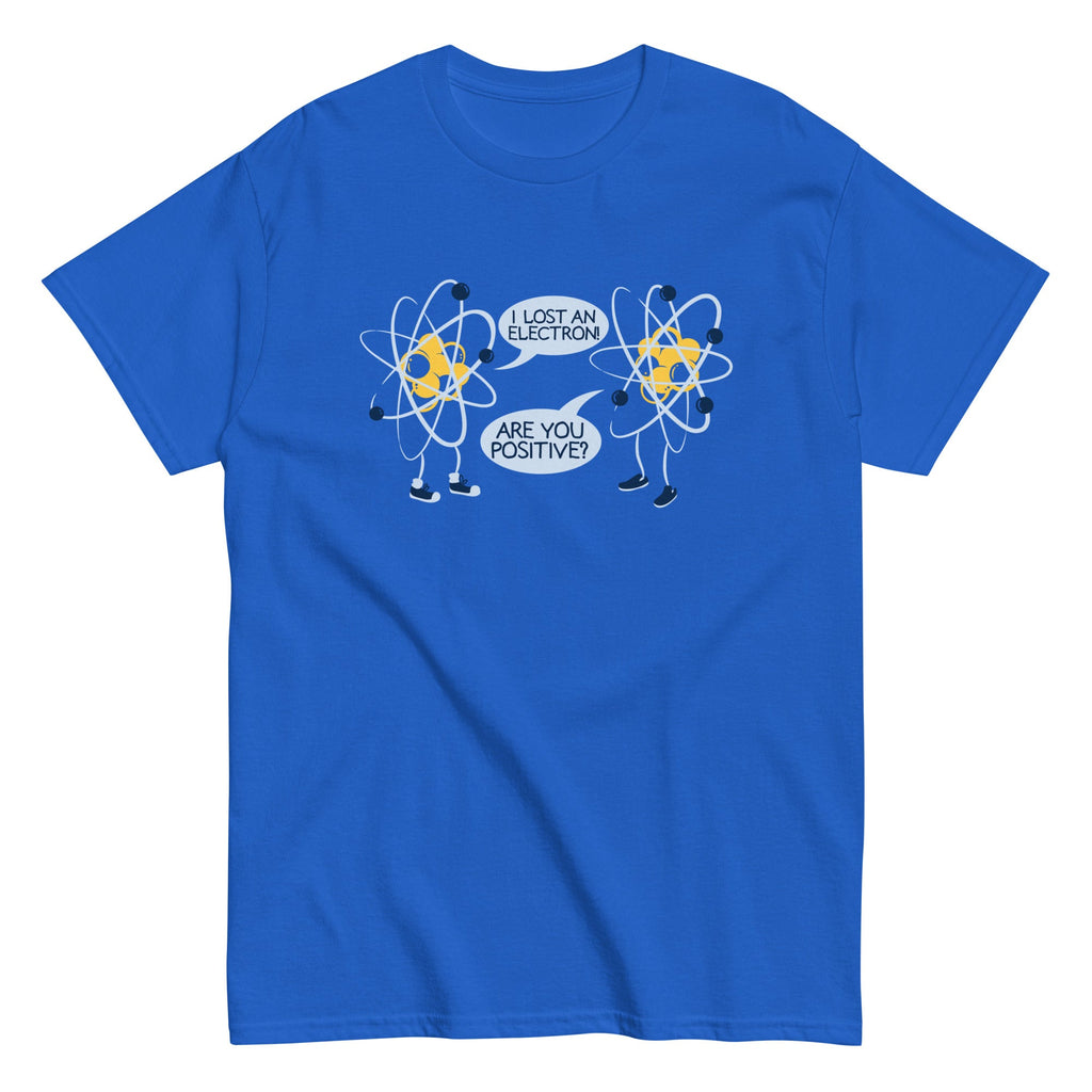 I Lost An Electron. Are You Positive? Men's Classic Tee