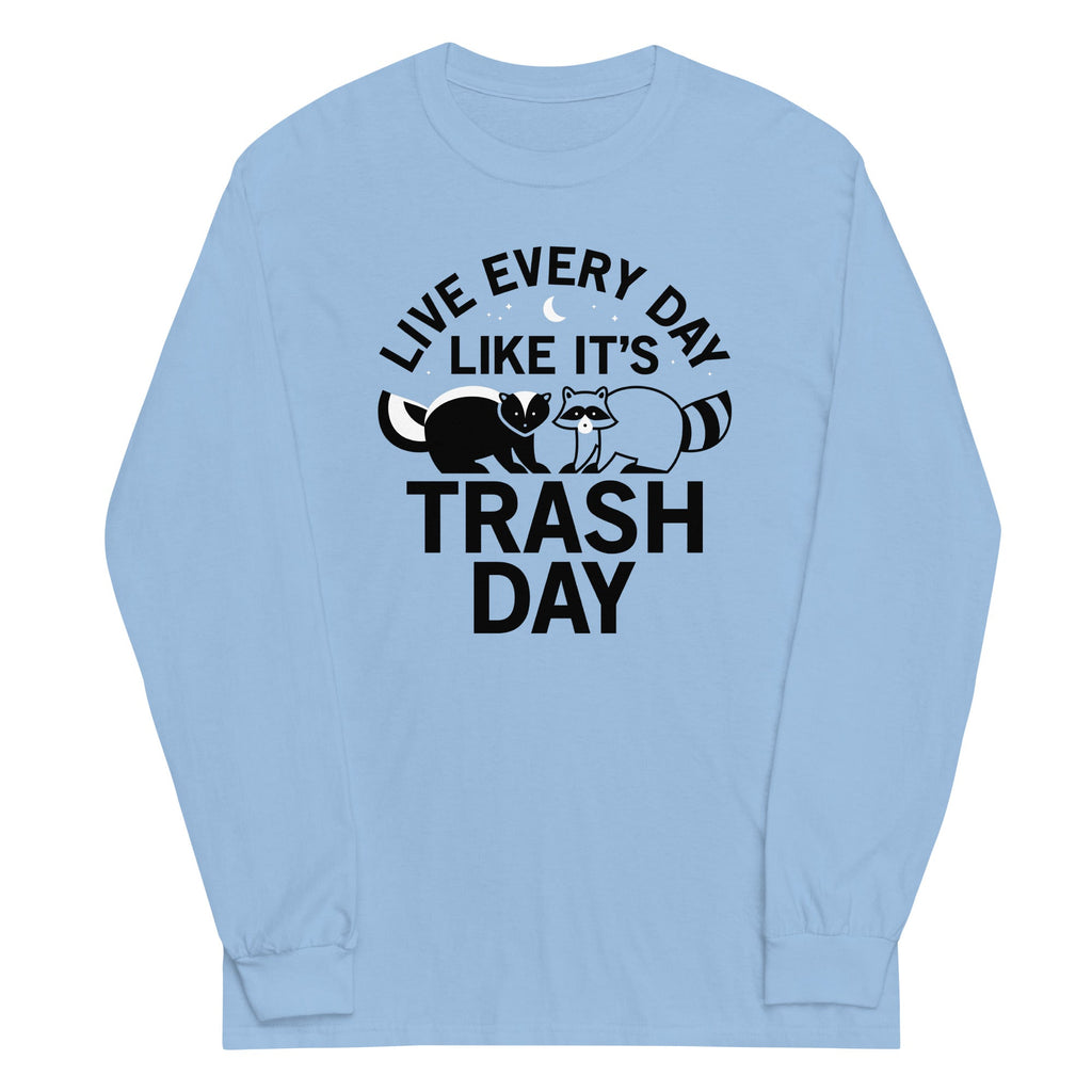 Live Every Day Like It's Trash Day Unisex Long Sleeve Tee