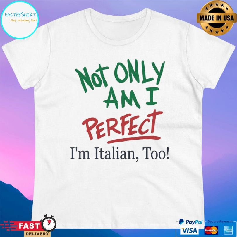 Not Only Am I Perfect I’m Italian Too Shirt Unisex