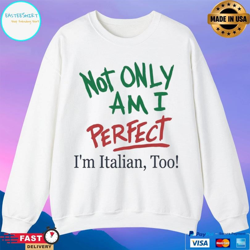 Not Only Am I Perfect I’m Italian Too Shirt Unisex