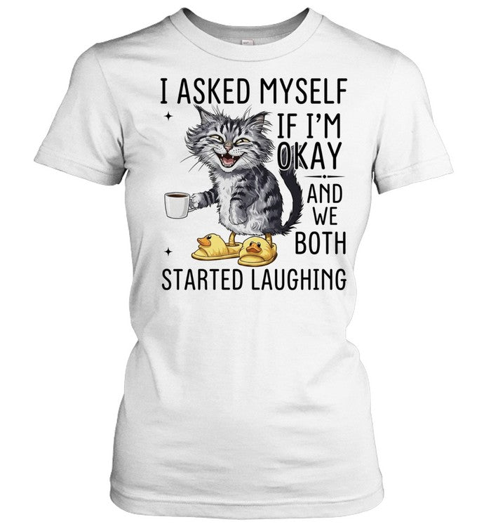 Cat I Asked Myself if I’m okay and we both started laughing Shirt Unisex