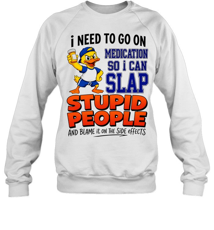 I need to go on medication medication so I can slap stupid people Shirt Unisex