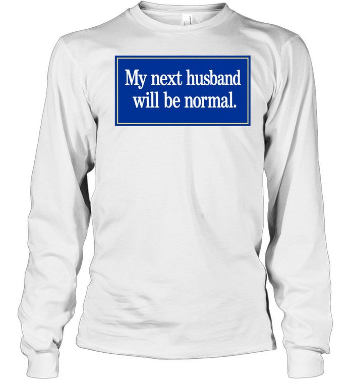 My Next Husband Will Be Normal Shirt Unisex