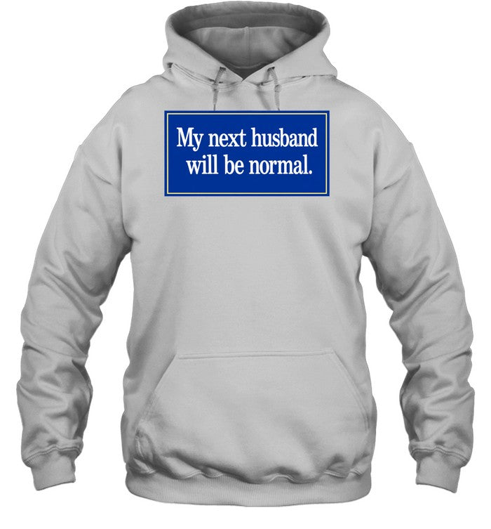 My Next Husband Will Be Normal Shirt Unisex