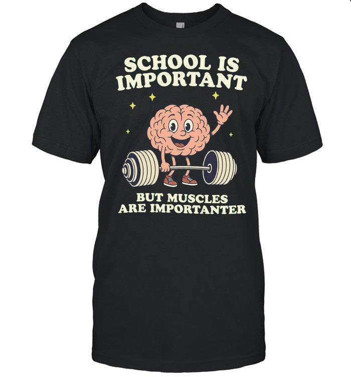 School Is Important but Muscles Are Importanter Shirt Unisex