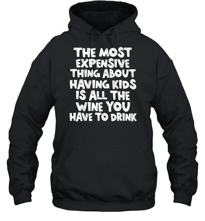 The Most Expensive Thing About Having Kids Is All the Wine You Have to Drink Shirt Unisex
