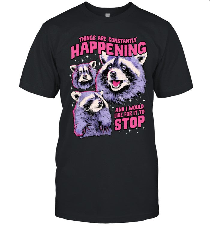 Things are constantly happening and I would like for it to stop raccoon Shirt Unisex