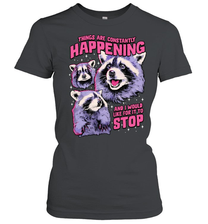 Things are constantly happening and I would like for it to stop raccoon Shirt Unisex