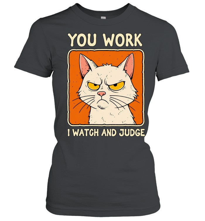 You work I watch and judge grumpy cat Shirt Unisex