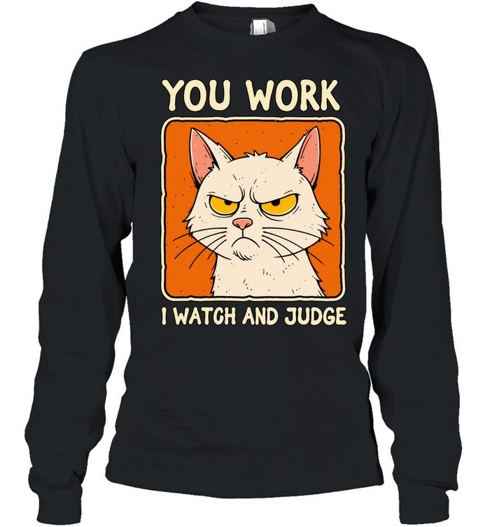 You work I watch and judge grumpy cat Shirt Unisex