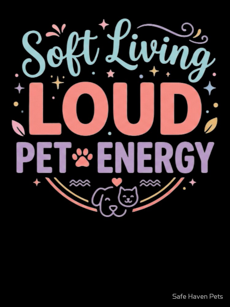 Soft Living Loud Pet Energy Aesthetic Pet Lover Design by Safe Haven Pets Unisex