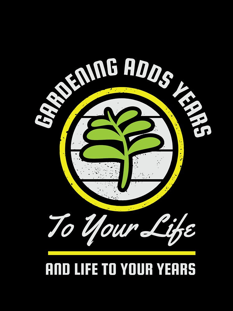 Gardening Adds Years To Your Life And Life To Your Years A great gift idea for the gardener in your life by Luxoss