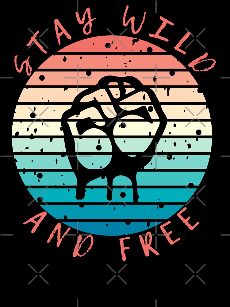 STAY WILD AND FREE - fist by PixelRealm
