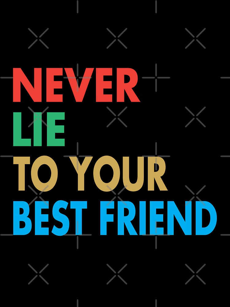 NEVER LIE TO YOUR BEST FRIEND, Funny Best Friend Gift by Mannoucha ⭐⭐⭐⭐⭐ ( 1,978 reviews )