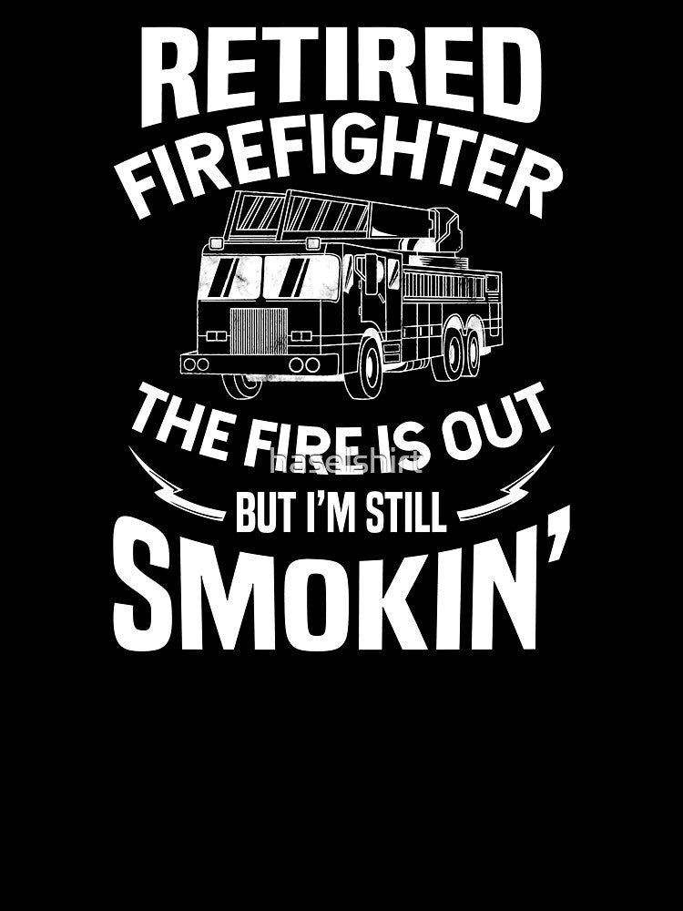 Retirement Retired Fire Fighter Still Smokin' Retiree Gift by haselshirt