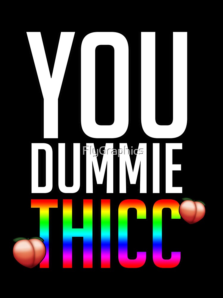 You dummie Thicc funny meme quote by FlyGraphics Unisex