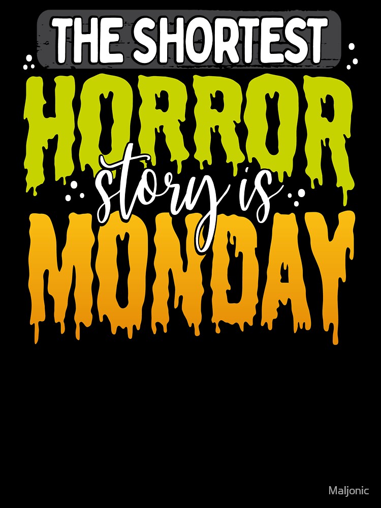 The Shortest Horror Story is Monday Gift by Maljonic Unisex