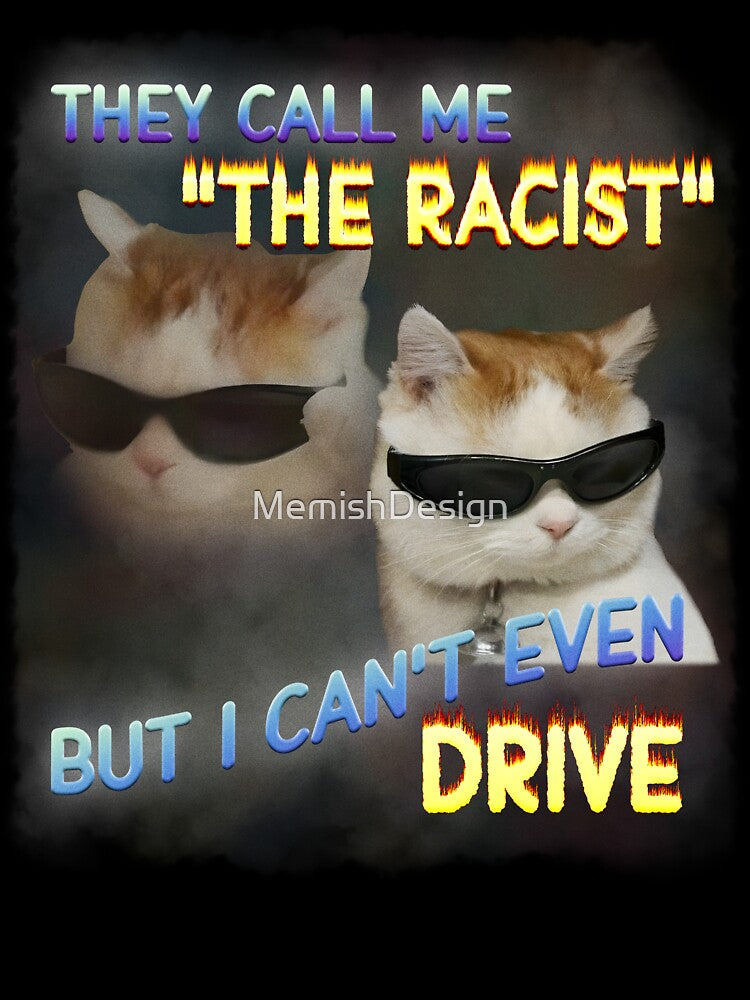 The Racist Funny Cat Dank Meme Gifts by MemishDesign Unisex