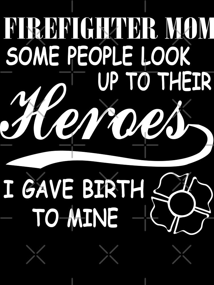 Firefighter Mom Some People Look Up Their Heroes by URBANBOX