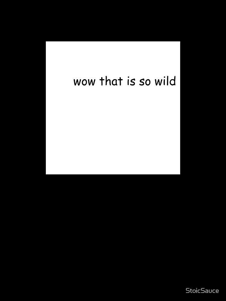 wow that is so wild by StoicSauce Unisex